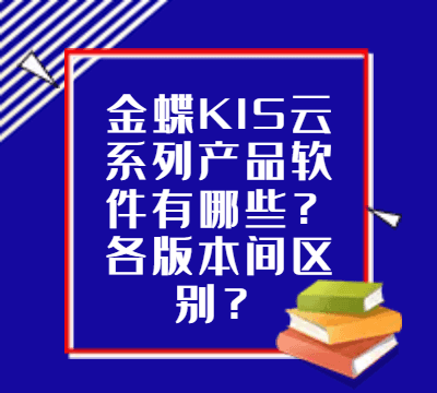 金蝶KIS云系列产品软件有哪些？各版本间区别？