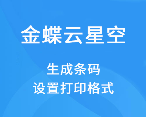 金蝶云星空怎样生成条码，打印格式怎么设置？