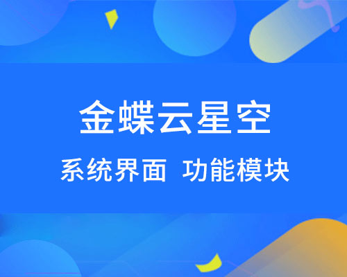 金蝶云星空系统界面有哪些特点，有哪些功能模块？