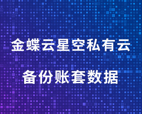 金蝶云星空私有云怎么备份账套？（详细操作步骤）