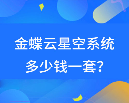 金蝶云星空系统多少钱一套?（内含官网报价）