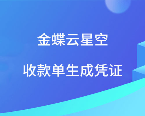 金蝶云星空收款单怎么生成凭证？