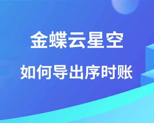 金蝶云星空如何导出序时账？一般包括什么？