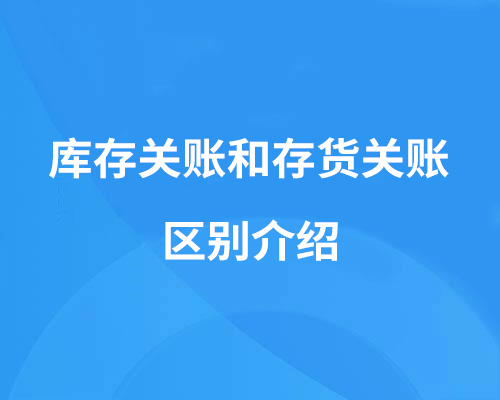 库存关账和存货关账的区别是什么？