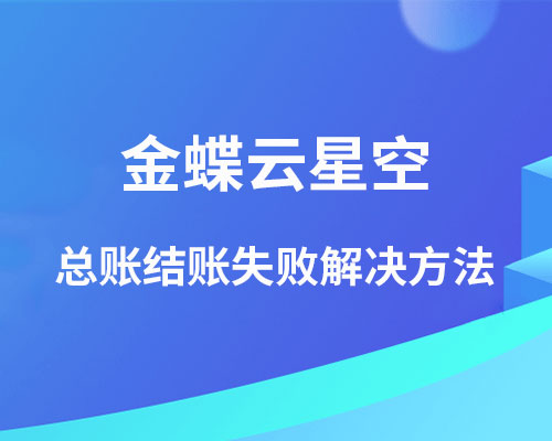 金蝶软件总账结账失败怎么办？（解决方法介绍）