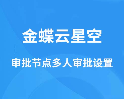 金蝶云星空审批流设置（审批节点多人审批）