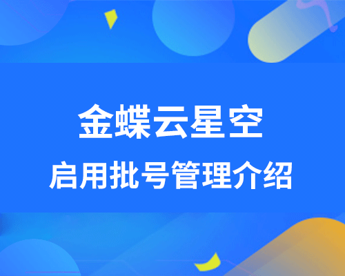 金蝶云星空怎么启用批号管理？（批号与序列号区别介绍）