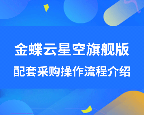 金蝶云星空旗舰版采购操作手册（配套采购步骤介绍）