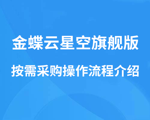 金蝶云星空旗舰版采购操作流程（按需采购步骤介绍）