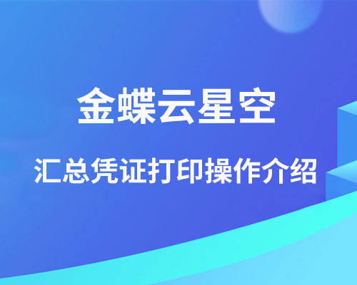 金蝶云星空打印凭证怎么设置？（汇总凭证打印）